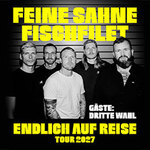 FEINE SAHNE FISCHFILET + Gäste: Dritte Wahl - Endlich auf Reise - Tour 2027